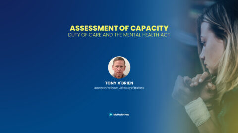 ASSESSMENT OF CAPACITY DUTY OF CARE AND THE MENTAL HEALTH ACT