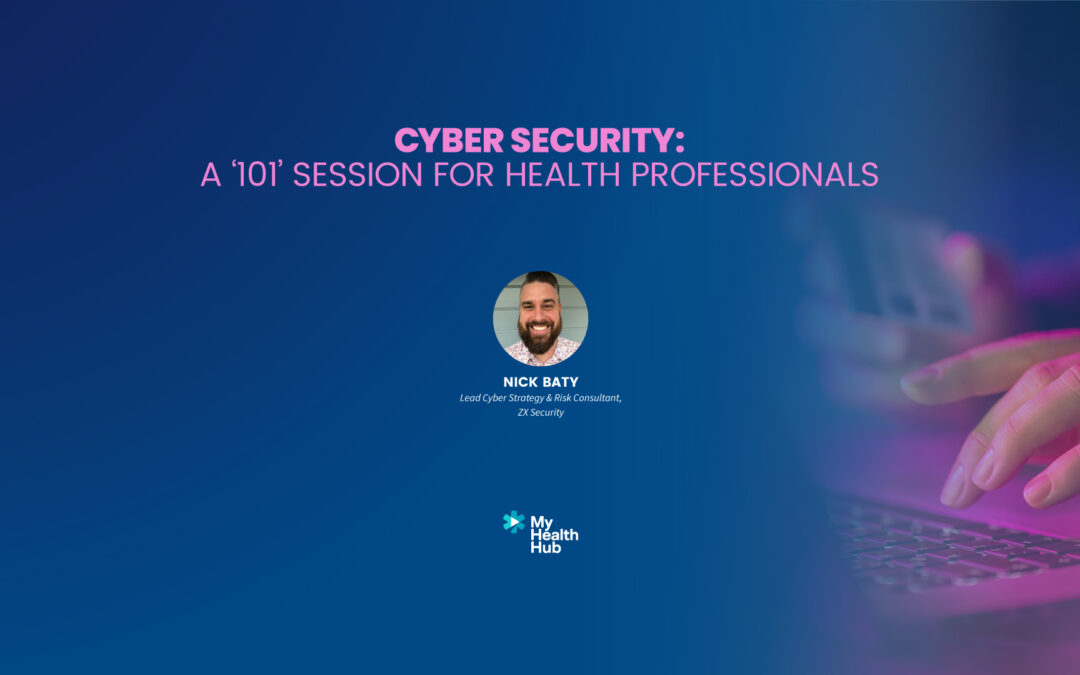 CYBER SECURITY: A ‘101’ SESSION FOR HEALTH PROFESSIONALS