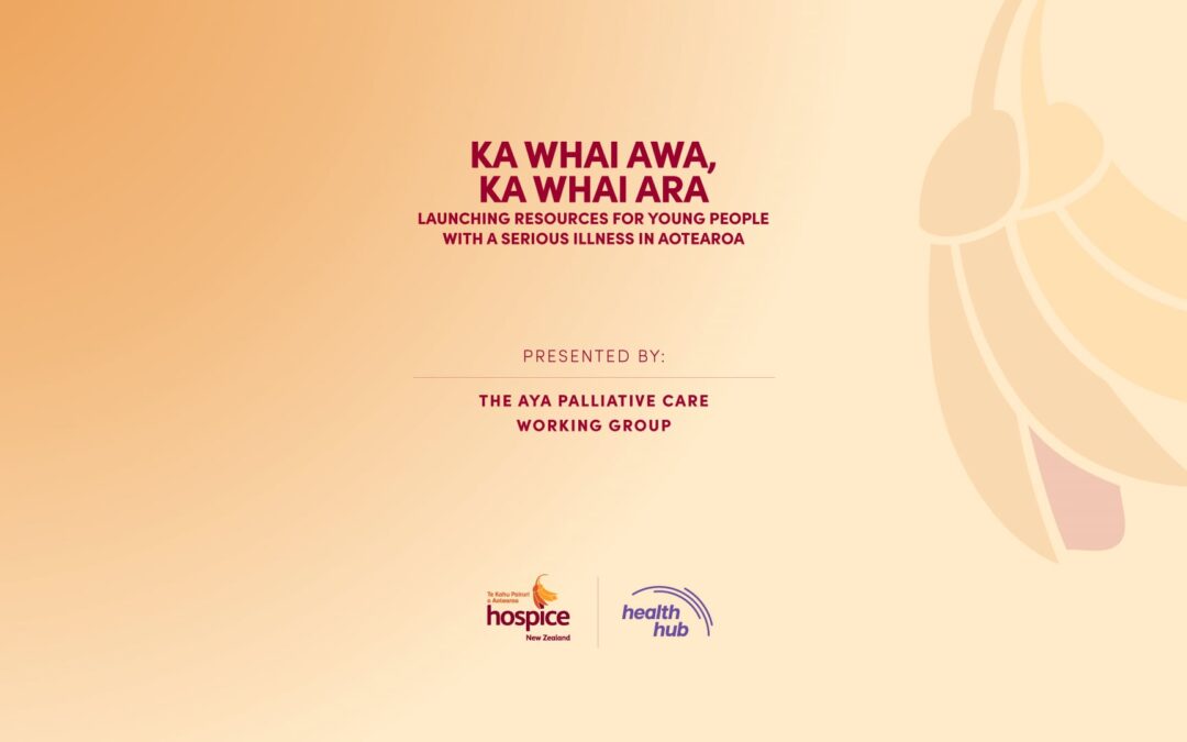 KA WHAI AWA, KA WHAI ARA LAUNCHING RESOURCES FOR YOUNG PEOPLE WITH A SERIOUS ILLNESS IN AOTEAROA