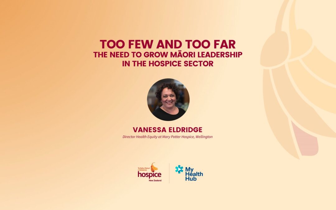 TOO FEW AND TOO FAR – THE NEED TO GROW MĀORI LEADERSHIP IN THE HOSPICE SECTOR
